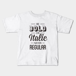 Be Bold Or Italic Never Regular Kids T-Shirt